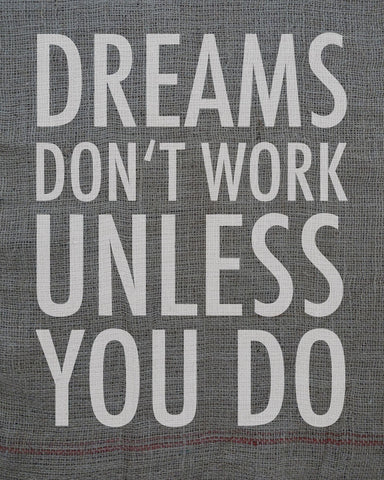 Dreams Don't Work Unless You Do - Wall Art - By Renate Holzner- Gallery Art Company