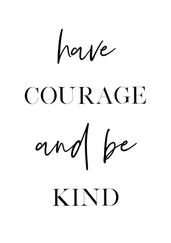 Have Courage and Be Kind - Wall Art - By Vivid Atelier- Gallery Art Company